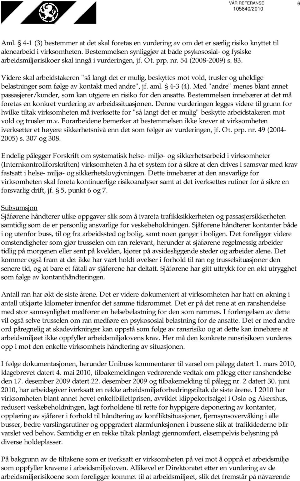 Videre skal arbeidstakeren "så langt det er mulig, beskyttes mot vold, trusler og uheldige belastninger som følge av kontakt med andre", jf. aml. 4-3 (4).