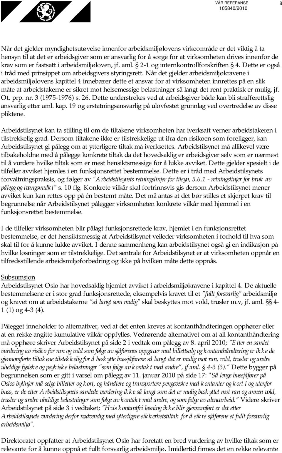 Når det gjelder arbeidsmiljøkravene i arbeidsmiljølovens kapittel 4 innebærer dette et ansvar for at virksomheten innrettes på en slik måte at arbeidstakerne er sikret mot helsemessige belastninger