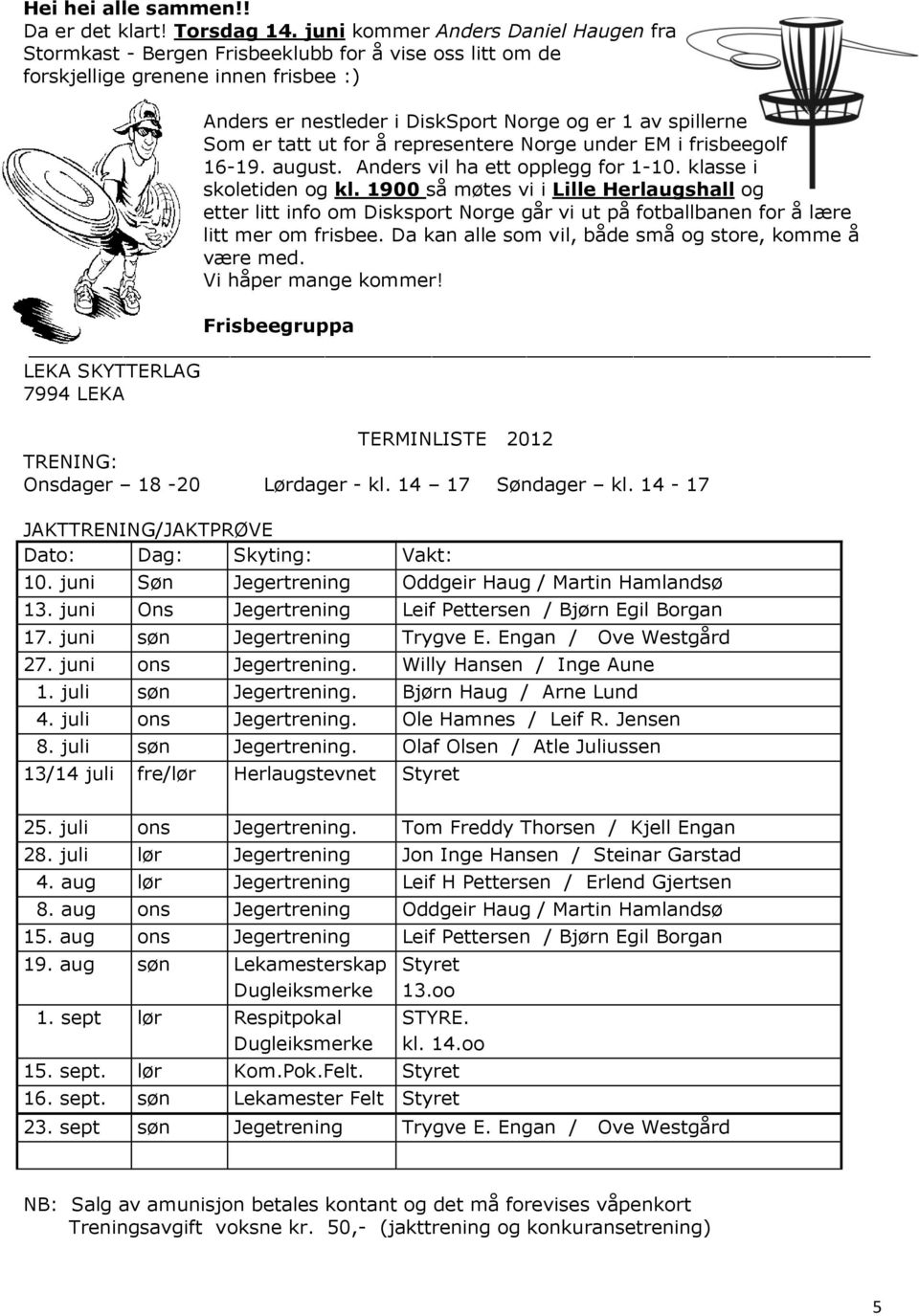 tatt ut for å representere Norge under EM i frisbeegolf 16-19. august. Anders vil ha ett opplegg for 1-10. klasse i skoletiden og kl.