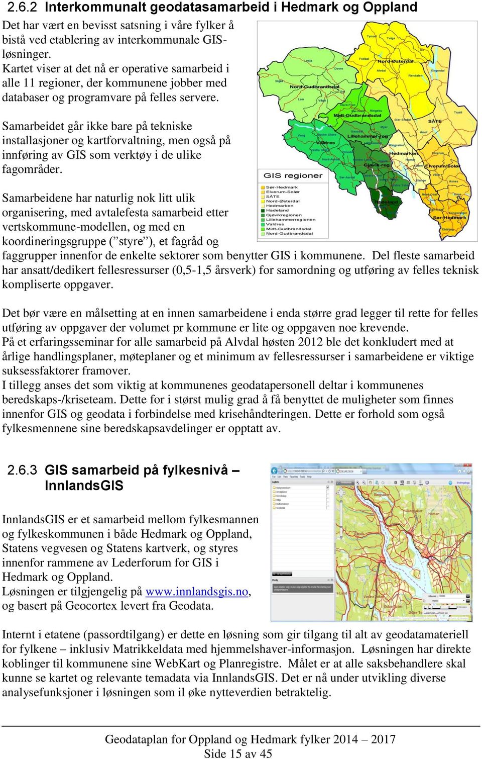 Samarbeidet går ikke bare på tekniske installasjoner og kartforvaltning, men også på innføring av GIS som verktøy i de ulike fagområder.