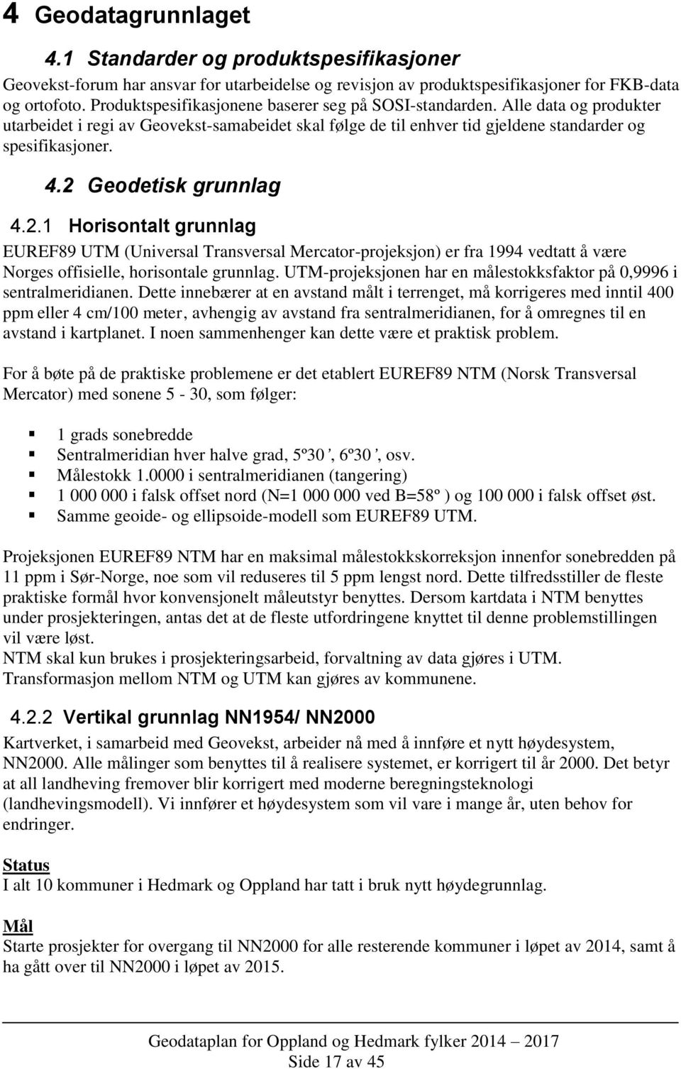 2 Geodetisk grunnlag 4.2.1 Horisontalt grunnlag EUREF89 UTM (Universal Transversal Mercator-projeksjon) er fra 1994 vedtatt å være Norges offisielle, horisontale grunnlag.