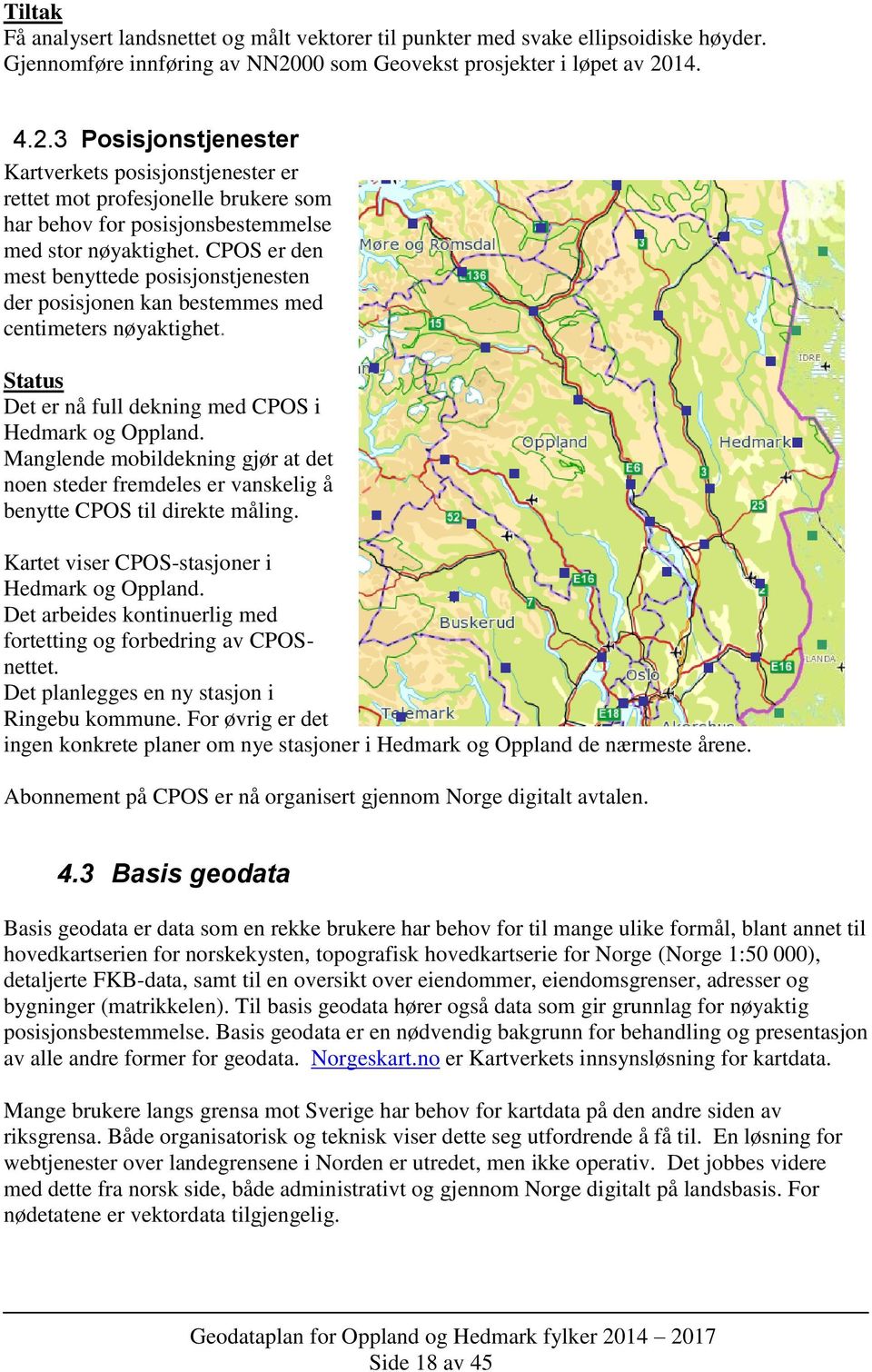 CPOS er den mest benyttede posisjonstjenesten der posisjonen kan bestemmes med centimeters nøyaktighet. Det er nå full dekning med CPOS i Hedmark og Oppland.