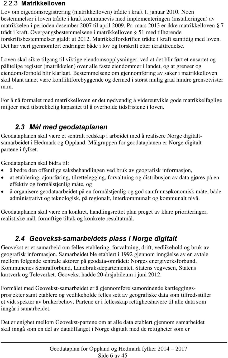 Overgangsbestemmelsene i matrikkelloven 51 med tilhørende forskriftsbestemmelser gjaldt ut 2012. Matrikkelforskriften trådte i kraft samtidig med loven.