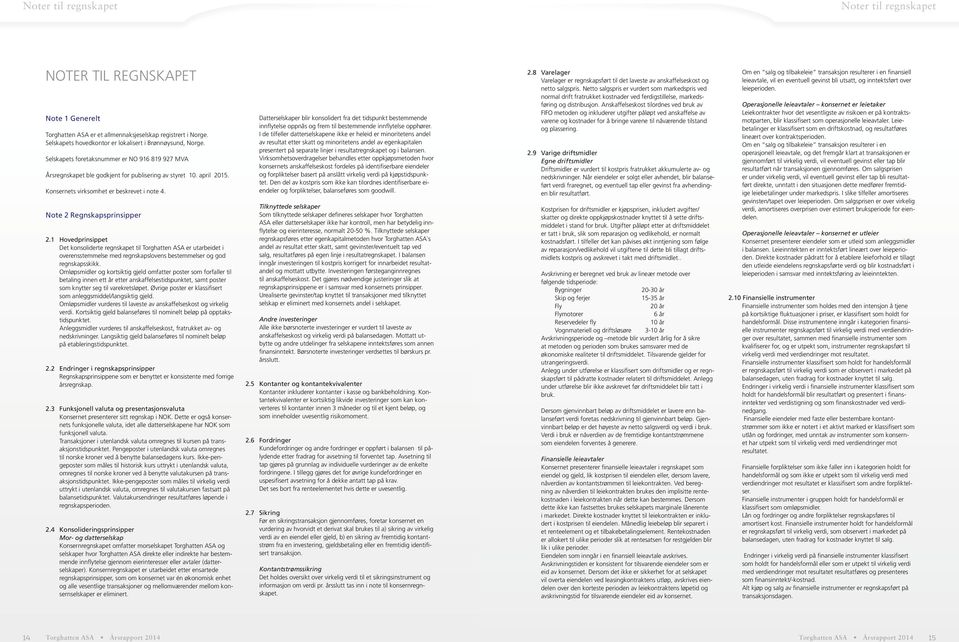 1 Hovedprinsippet Det konsoliderte regnskapet til er utarbeidet i overensstemmelse med regnskapslovens bestemmelser og god regnskapsskikk.