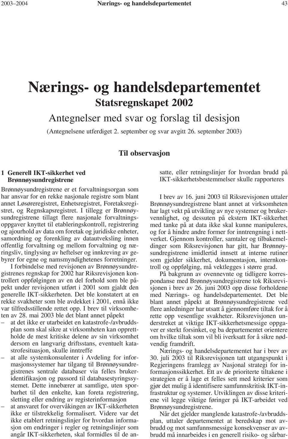 september 2003) Til observasjon 1 Generell IKT-sikkerhet ved Brønnøysundregistrene Brønnøysundregistrene er et forvaltningsorgan som har ansvar for en rekke nasjonale registre som blant annet