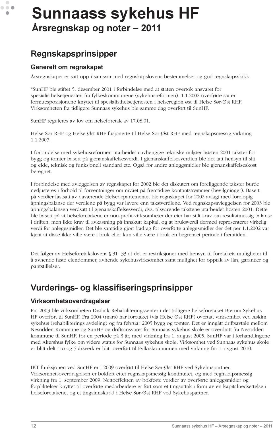 Virksomheten fra tidligere Sunnaas sykehus ble samme dag overført til SunHF. SunHF reguleres av lov om helseforetak av 17.08.01.