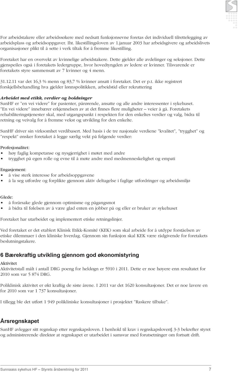 Dette gjelder alle avdelinger og seksjoner. Dette gjenspeiles også i foretakets ledergruppe, hvor hovedtyngden av ledere er kvinner. Tilsvarende er foretakets styre sammensatt av 7 kvinner og 4 menn.