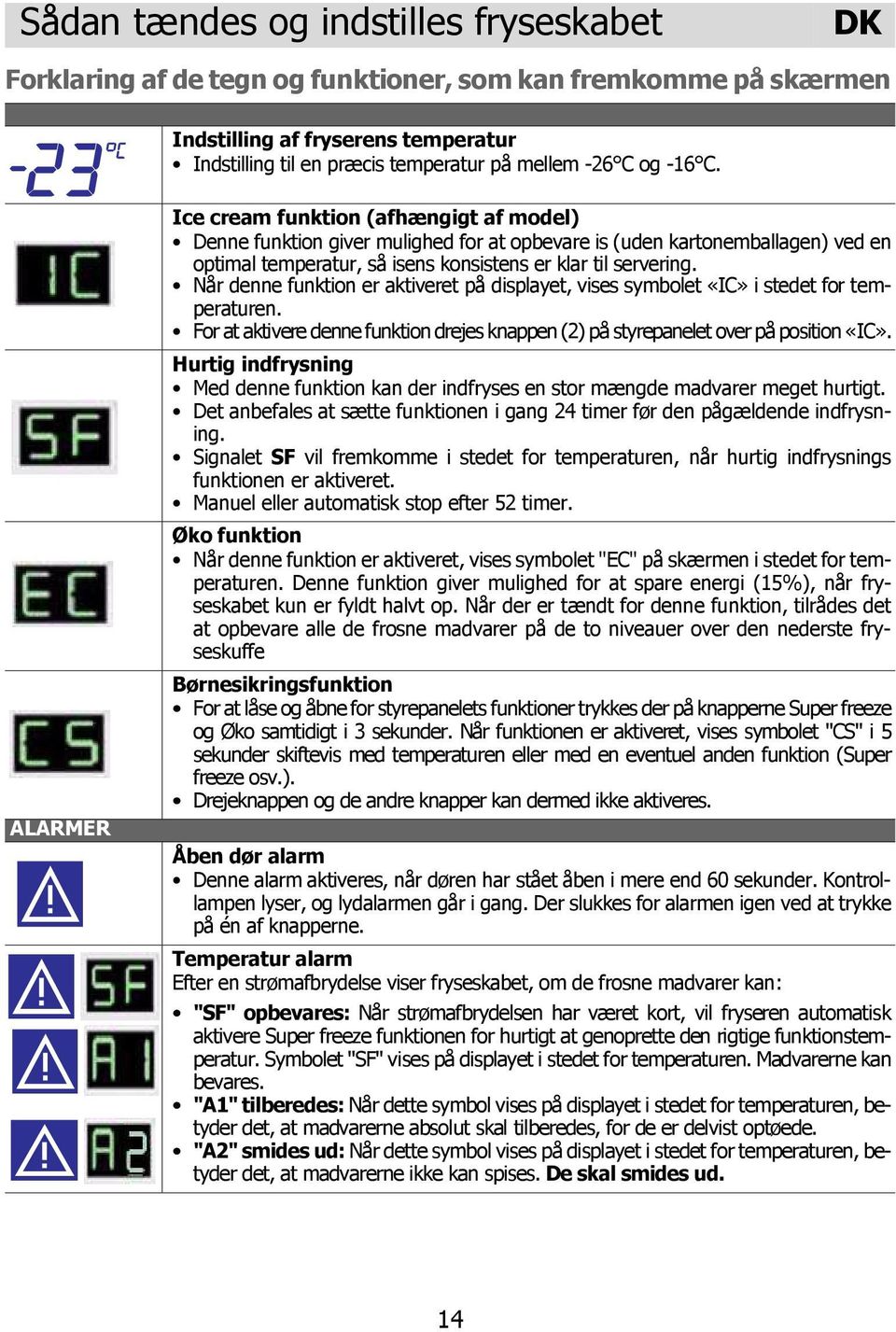 Når denne funktion er aktiveret på displayet, vises symbolet «IC» i stedet for temperaturen. For at aktivere denne funktion drejes knappen (2) på styrepanelet over på position «IC».