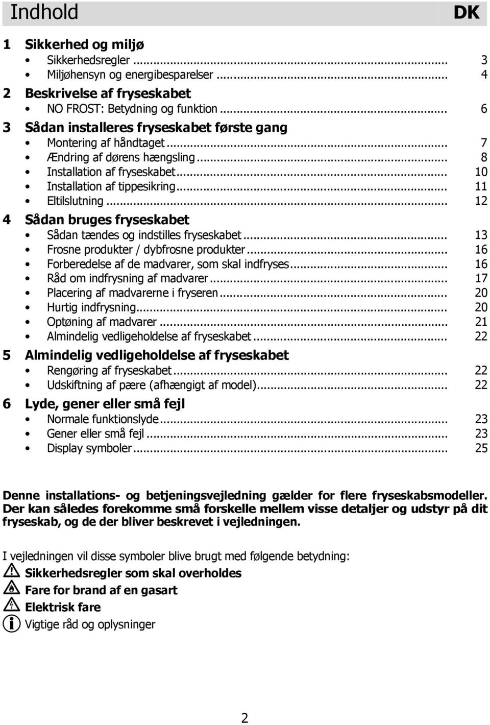 .. 12 4 Sådan bruges fryseskabet Sådan tændes og indstilles fryseskabet... 13 Frosne produkter / dybfrosne produkter... 16 Forberedelse af de madvarer, som skal indfryses.