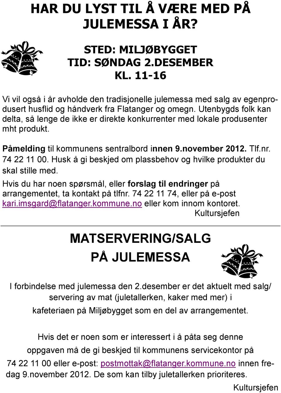 Utenbygds folk kan delta, så lenge de ikke er direkte konkurrenter med lokale produsenter mht produkt. Påmelding til kommunens sentralbord innen 9.november 2012. Tlf.nr. 74 22 11 00.