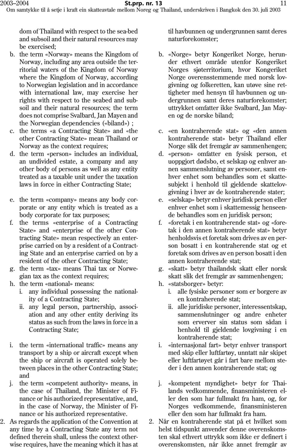 accordance with international law, may exercise her rights with respect to the seabed and sub soil and their natural resources; the term does not comprise Svalbard, Jan Mayen and the Norwegian