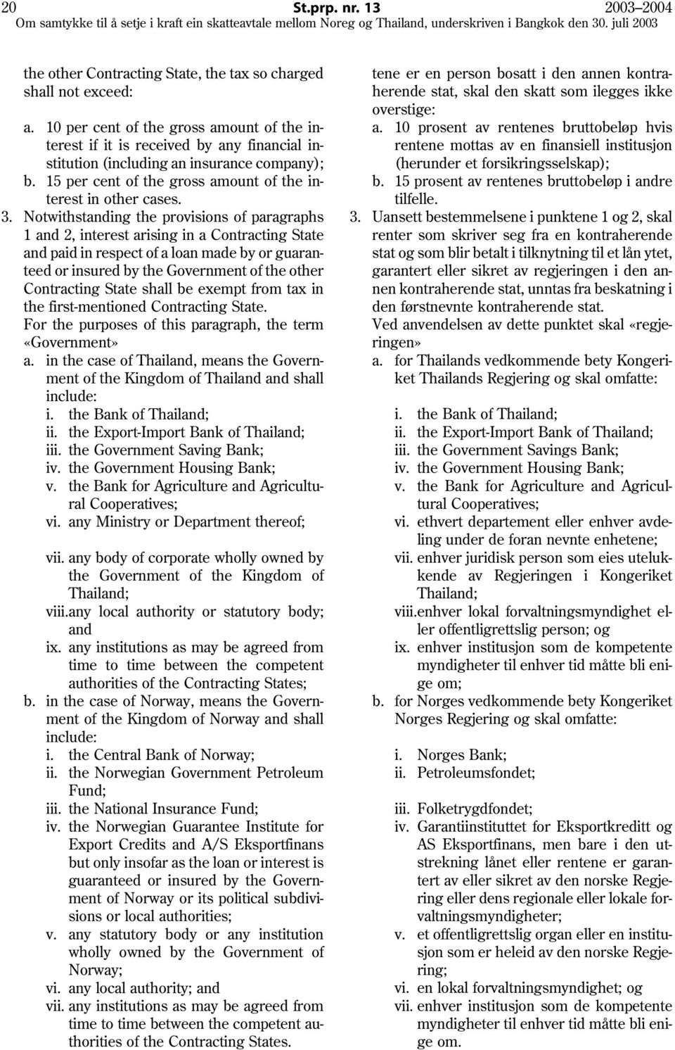 10 prosent av rentenes bruttobeløp hvis terest if it is received by any financial in rentene mottas av en finansiell institusjon stitution (including an insurance company); (herunder et