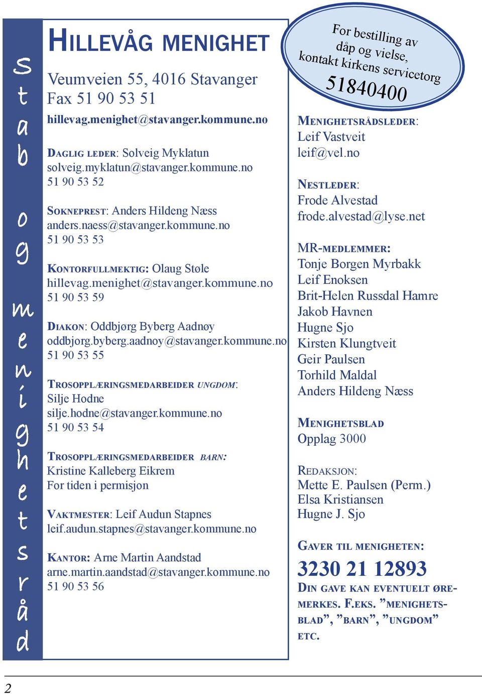 byberg.aadnoy@stavanger.kommune.no 51 90 53 55 Trosopplæringsmedarbeider ungdom: Silje Hodne silje.hodne@stavanger.kommune.no 51 90 53 54 Trosopplæringsmedarbeider barn: Kristine Kalleberg Eikrem For tiden i permisjon Vaktmester: Leif Audun Stapnes leif.