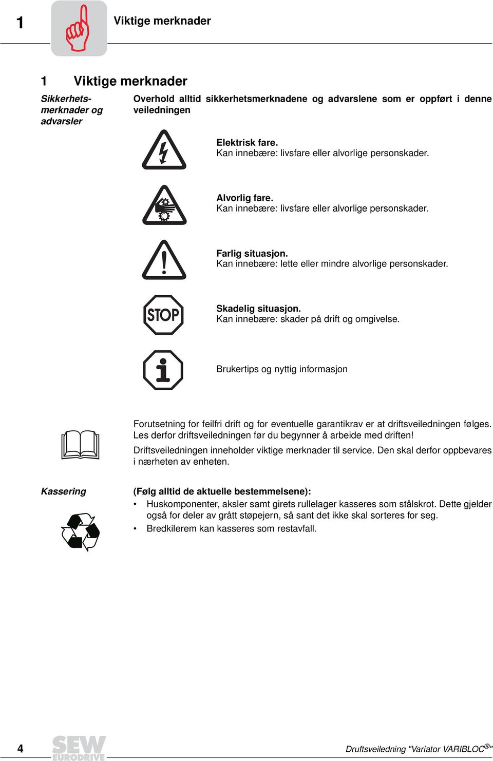 Skadelig situasjon. Kan innebære: skader på drift og omgivelse. Brukertips og nyttig informasjon Forutsetning for feilfri drift og for eventuelle garantikrav er at driftsveiledningen følges.