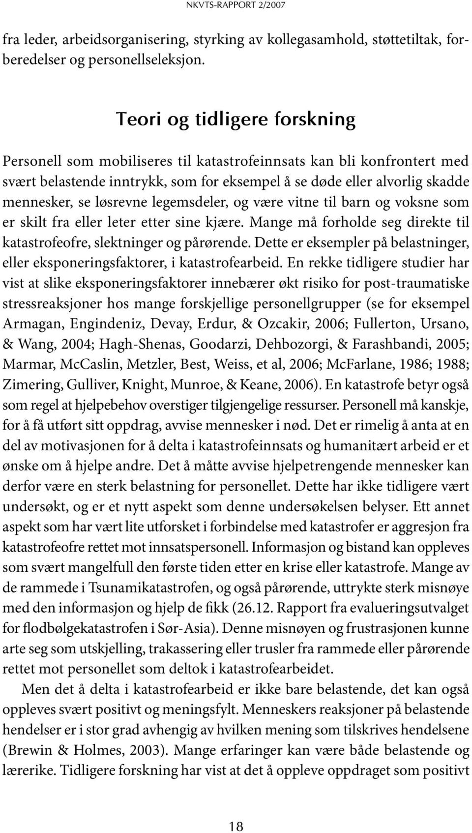 legemsdeler, og være vitne til barn og voksne som er skilt fra eller leter etter sine kjære. Mange må forholde seg direkte til katastrofeofre, slektninger og pårørende.