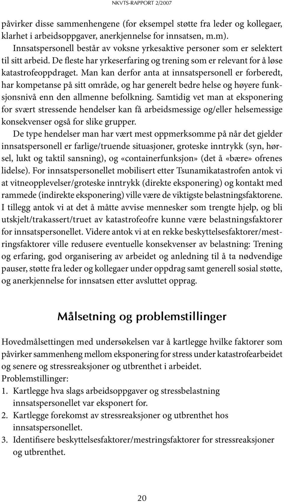 Man kan derfor anta at innsatspersonell er forberedt, har kompetanse på sitt område, og har generelt bedre helse og høyere funksjonsnivå enn den allmenne befolkning.