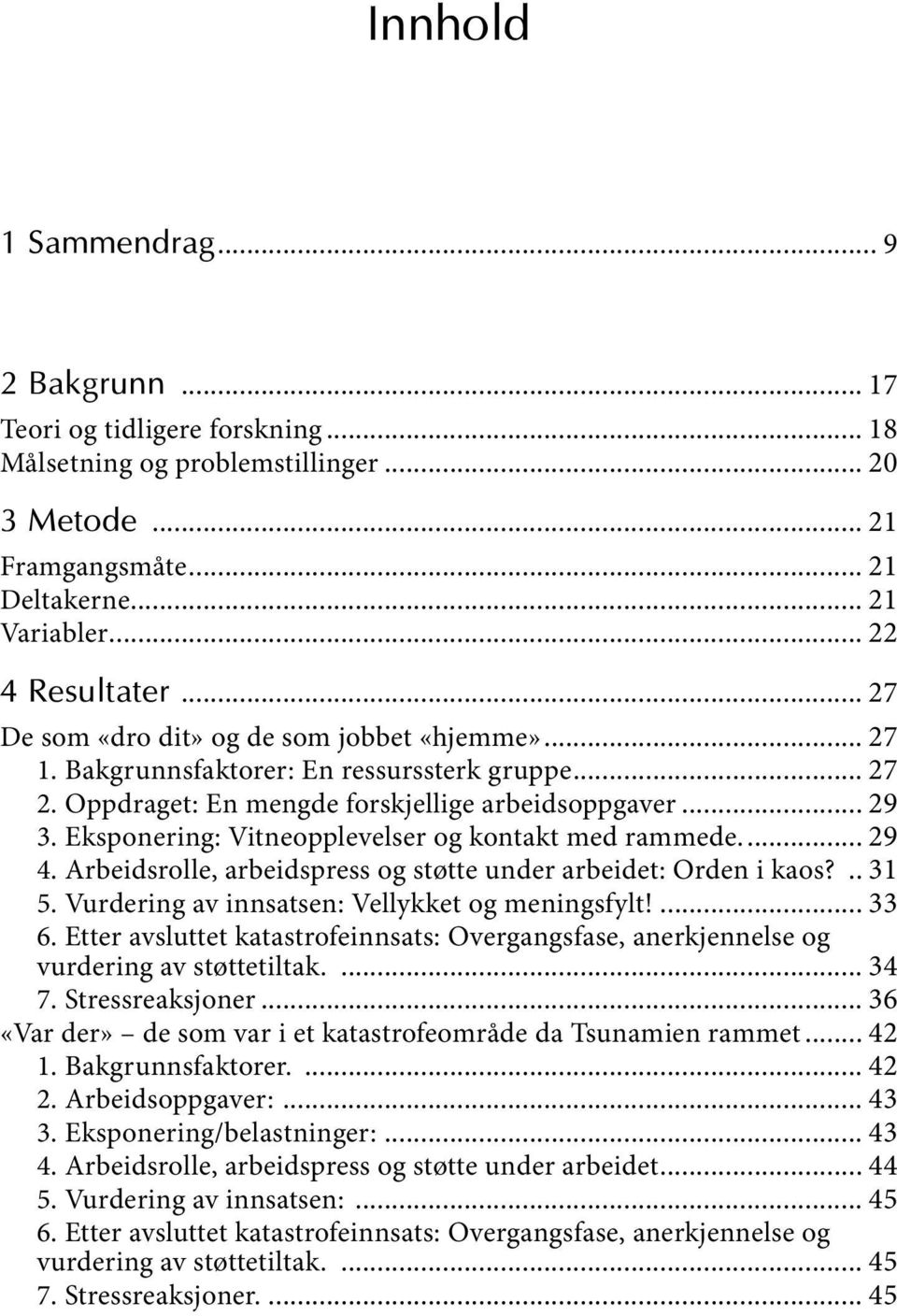 Eksponering: Vitneopplevelser og kontakt med rammede.... 29 4. Arbeidsrolle, arbeidspress og støtte under arbeidet: Orden i kaos?.. 31 5. Vurdering av innsatsen: Vellykket og meningsfylt!... 33 6.