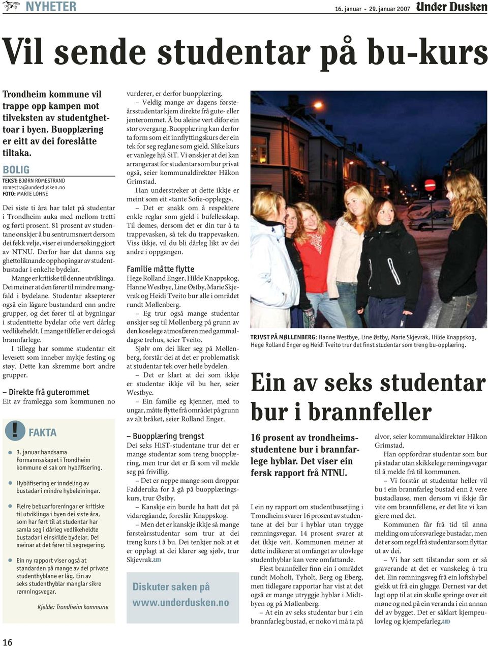 81 prosent av studentane ønskjer å bu sentrumsnært dersom dei fekk velje, viser ei undersøking gjort av NTNU. Derfor har det danna seg ghettoliknande opphopingar av studentbustadar i enkelte bydelar.