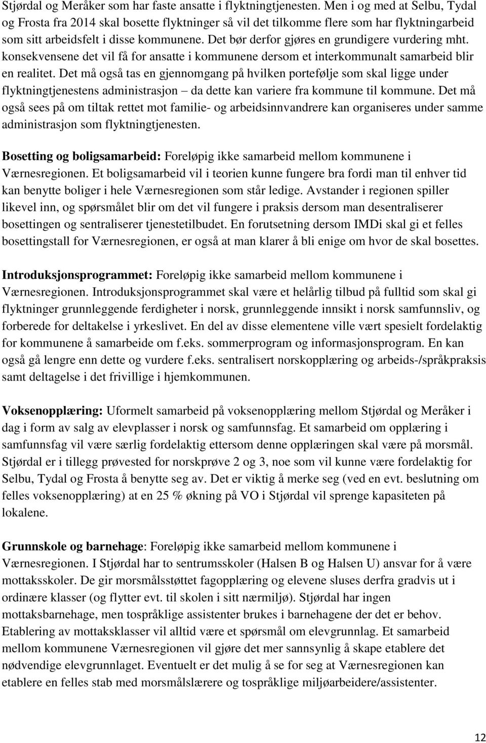 Det bør derfor gjøres en grundigere vurdering mht. konsekvensene det vil få for ansatte i kommunene dersom et interkommunalt samarbeid blir en realitet.