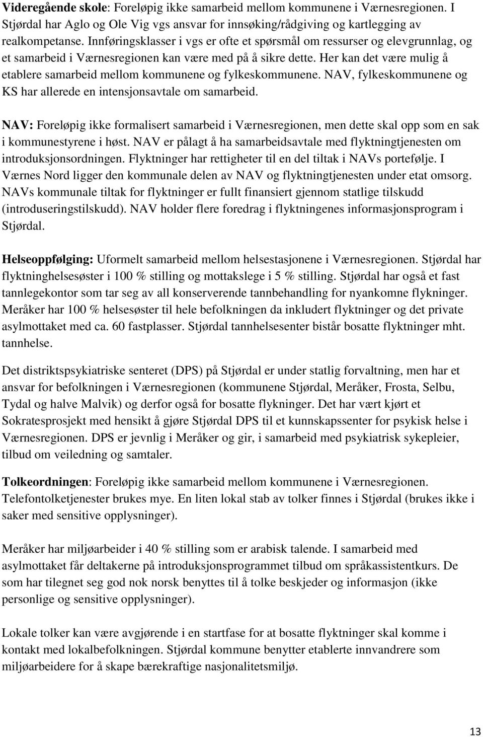 Her kan det være mulig å etablere samarbeid mellom kommunene og fylkeskommunene. NAV, fylkeskommunene og KS har allerede en intensjonsavtale om samarbeid.