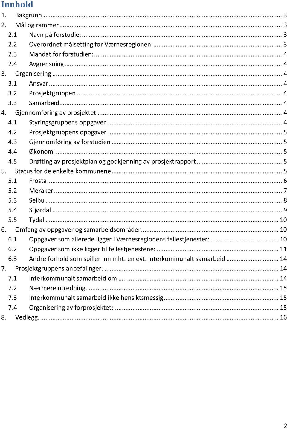 .. 5 4.5 Drøfting av prosjektplan og godkjenning av prosjektrapport... 5 5. Status for de enkelte kommunene... 5 5.1 Frosta... 6 5.2 Meråker... 7 5.3 Selbu... 8 5.4 Stjørdal... 9 5.5 Tydal... 10 6.