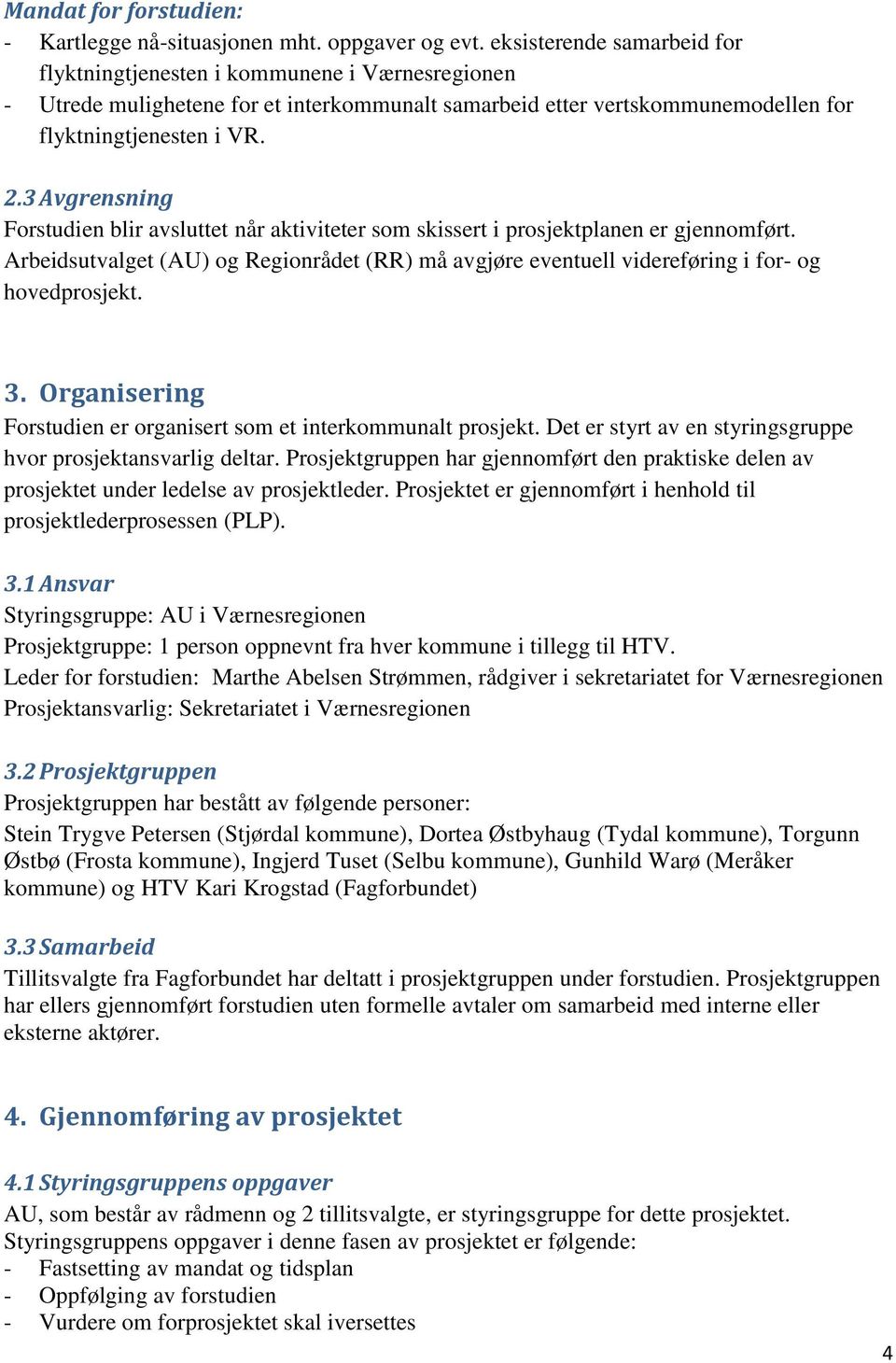 3 Avgrensning Forstudien blir avsluttet når aktiviteter som skissert i prosjektplanen er gjennomført.