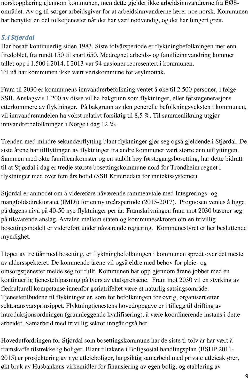 Siste tolvårsperiode er flyktningbefolkningen mer enn firedoblet, fra rundt 150 til snart 650. Medregnet arbeids- og familieinnvandring kommer tallet opp i 1.500 i 2014.