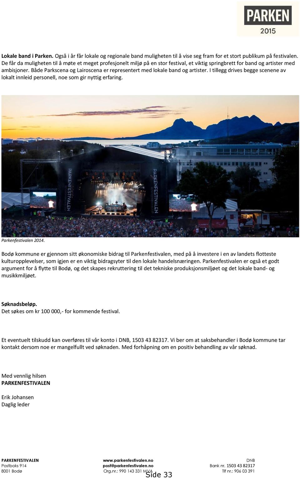 Både Parkscena og Lairoscena er representert med lokale band og artister. I tillegg drives begge scenene av lokalt innleid personell, noe som gir nyttig erfaring. Parkenfestivalen 2014.