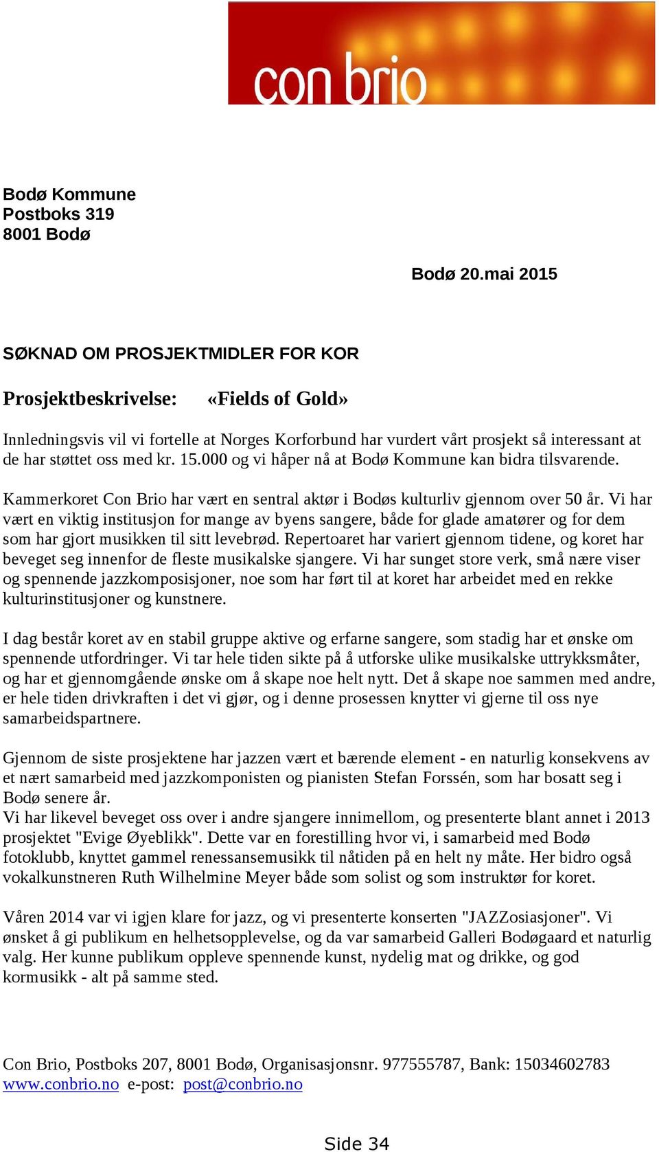 kr. 15.000 og vi håper nå at Bodø Kommune kan bidra tilsvarende. Kammerkoret Con Brio har vært en sentral aktør i Bodøs kulturliv gjennom over 50 år.