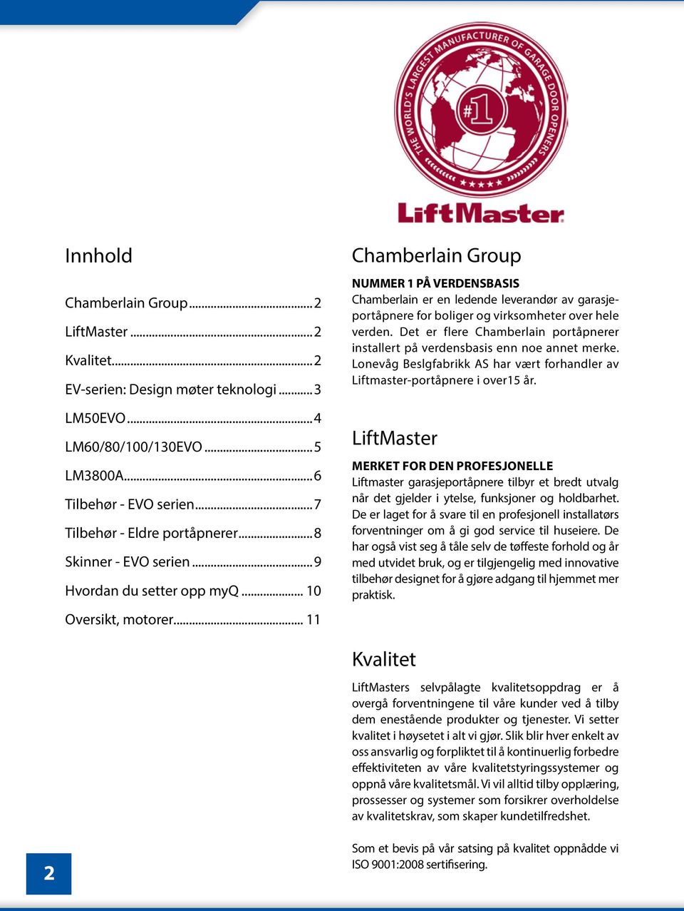 .. 11 Chamberlain Group NUMMER 1 PÅ VERDENSBASIS Chamberlain er en ledende leverandør av garasjeportåpnere for boliger og virksomheter over hele verden.