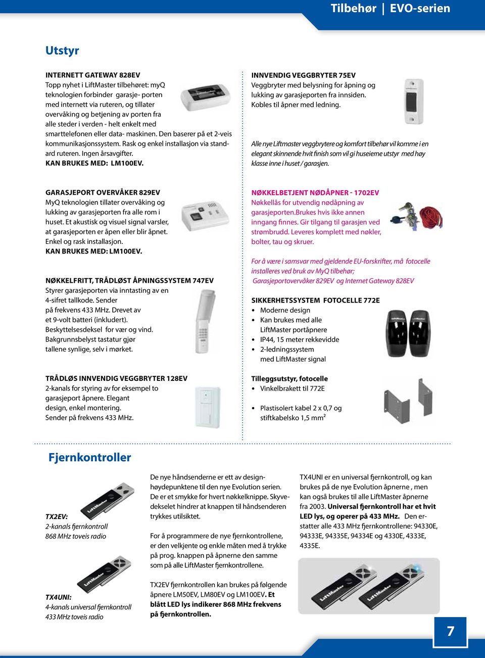 Ingen årsavgifter. KAN BRUKES MED: LM100EV. INNVENDIG VEGGBRYTER 75EV Veggbryter med belysning for åpning og lukking av garasjeporten fra innsiden. Kobles til åpner med ledning.