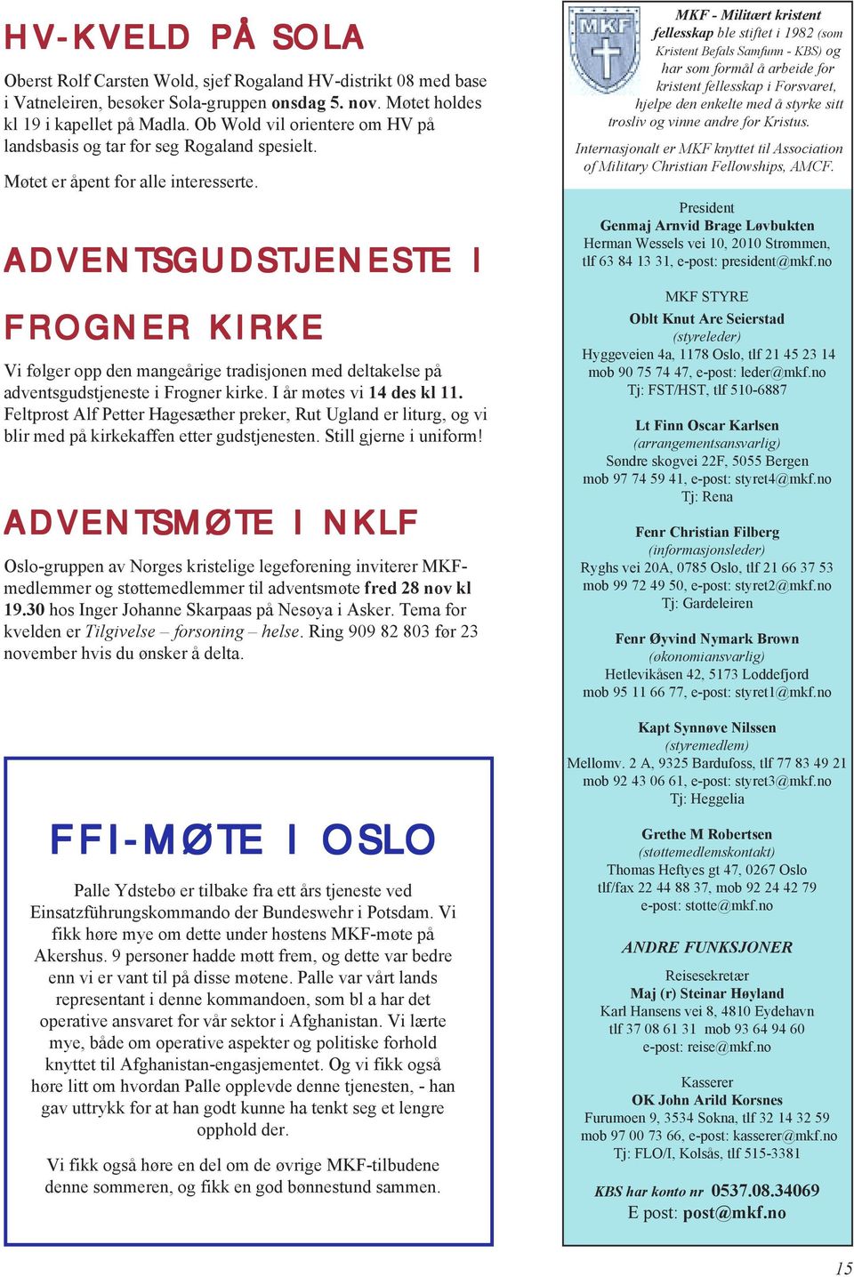 ADVENTSGUDSTJENESTE I FROGNER KIRKE Vi følger opp den mangeårige tradisjonen med deltakelse på adventsgudstjeneste i Frogner kirke. I år møtes vi 14 des kl 11.