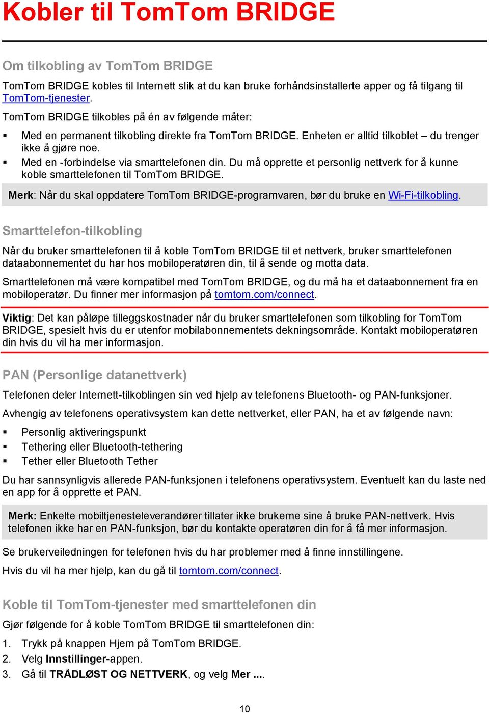 Med en -forbindelse via smarttelefonen din. Du må opprette et personlig nettverk for å kunne koble smarttelefonen til TomTom BRIDGE.