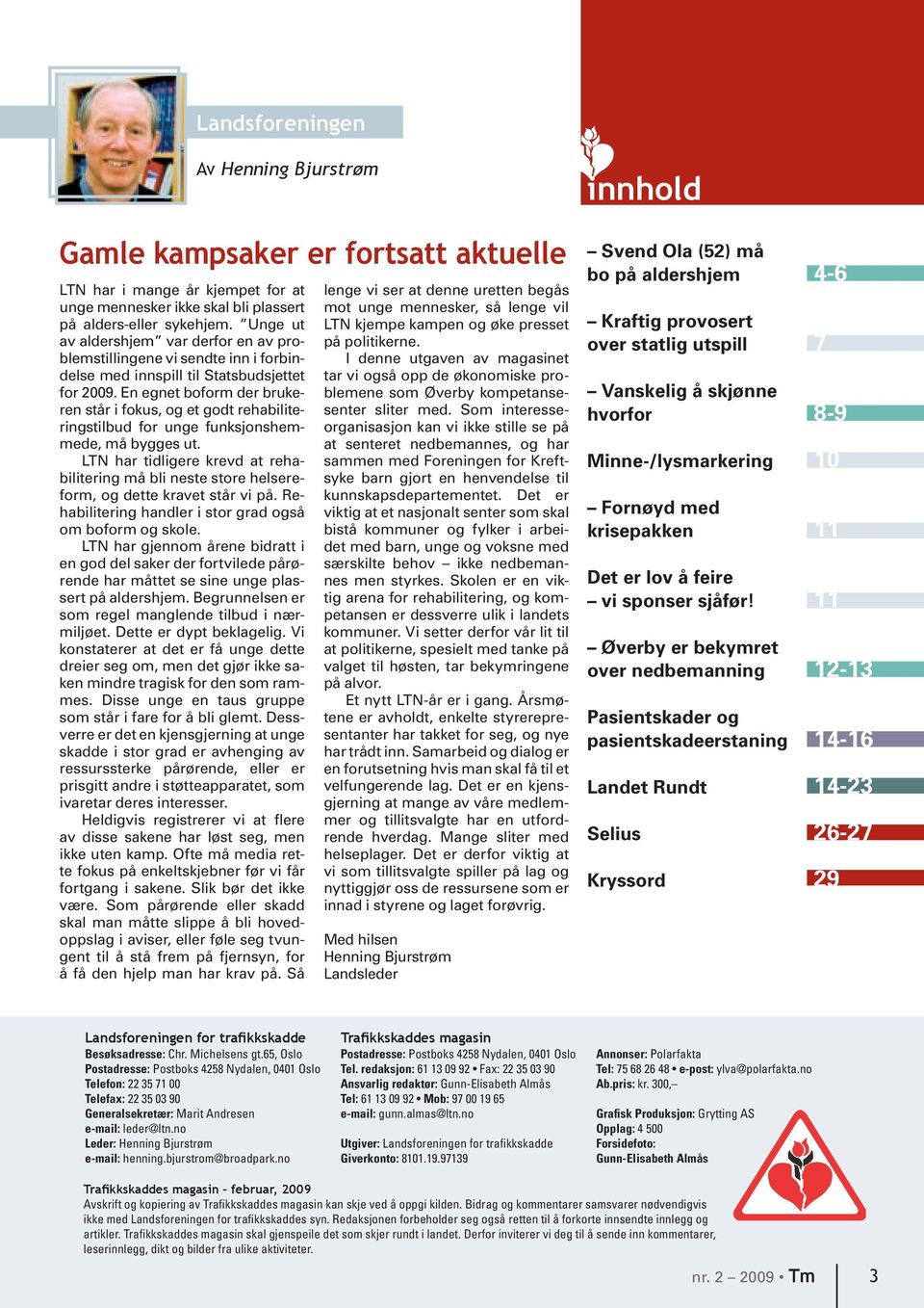 En egnet boform der brukeren står i fokus, og et godt rehabiliteringstilbud for unge funksjonshemmede, må bygges ut.