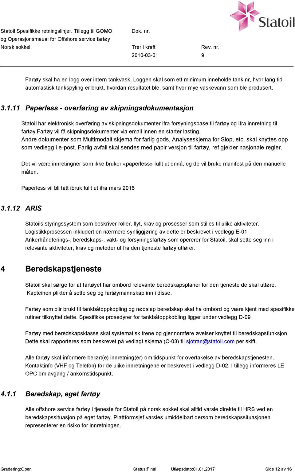 11 Paperless - overføring av skipningsdokumentasjon Statoil har elektronisk overføring av skipningsdokumenter ifra forsyningsbase til fartøy og ifra innretning til fartøy.