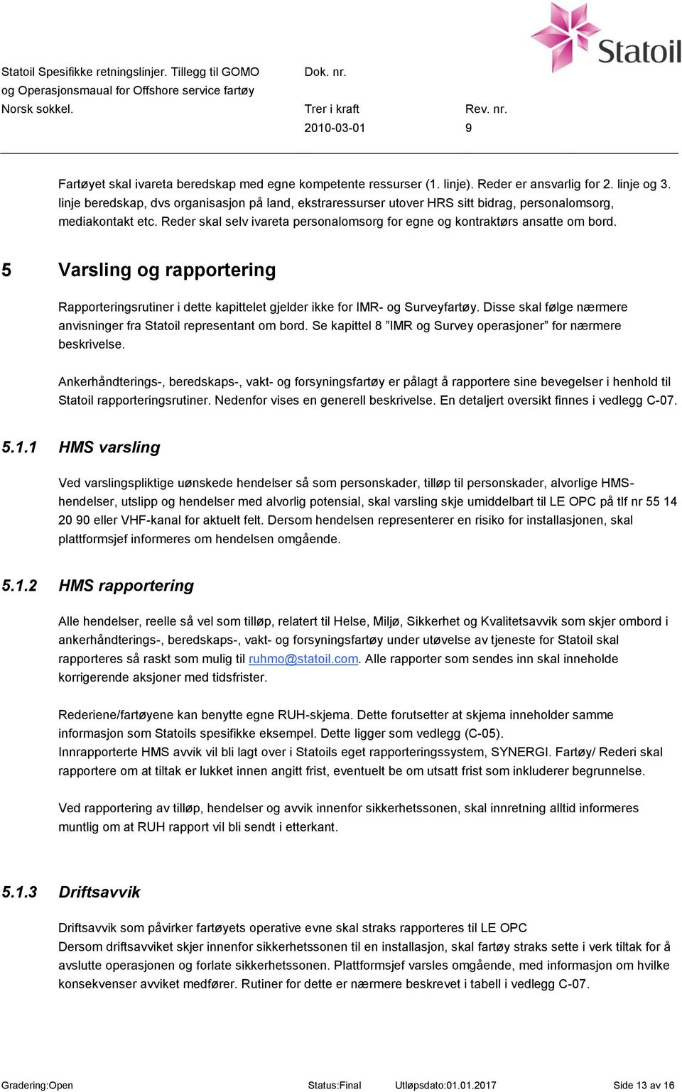 5 Varsling og rapportering Rapporteringsrutiner i dette kapittelet gjelder ikke for IMR- og Surveyfartøy. Disse skal følge nærmere anvisninger fra Statoil representant om bord.