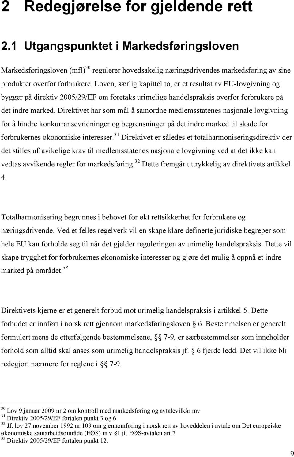 Direktivet har som mål å samordne medlemsstatenes nasjonale lovgivning for å hindre konkurransevridninger og begrensninger på det indre marked til skade for forbrukernes økonomiske interesser.