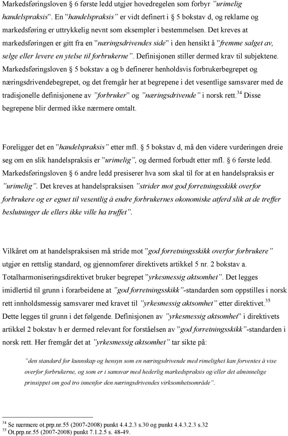 Det kreves at markedsføringen er gitt fra en næringsdrivendes side i den hensikt å fremme salget av, selge eller levere en ytelse til forbrukerne. Definisjonen stiller dermed krav til subjektene.