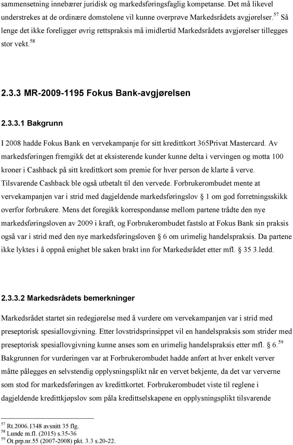 3 MR-2009-1195 Fokus Bank-avgjørelsen 2.3.3.1 Bakgrunn I 2008 hadde Fokus Bank en vervekampanje for sitt kredittkort 365Privat Mastercard.