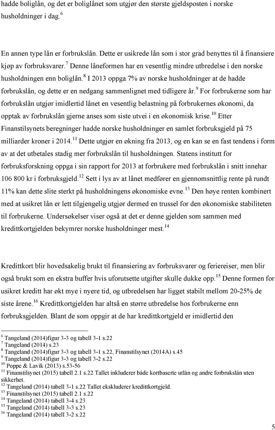 8 I 2013 oppga 7% av norske husholdninger at de hadde forbrukslån, og dette er en nedgang sammenlignet med tidligere år.