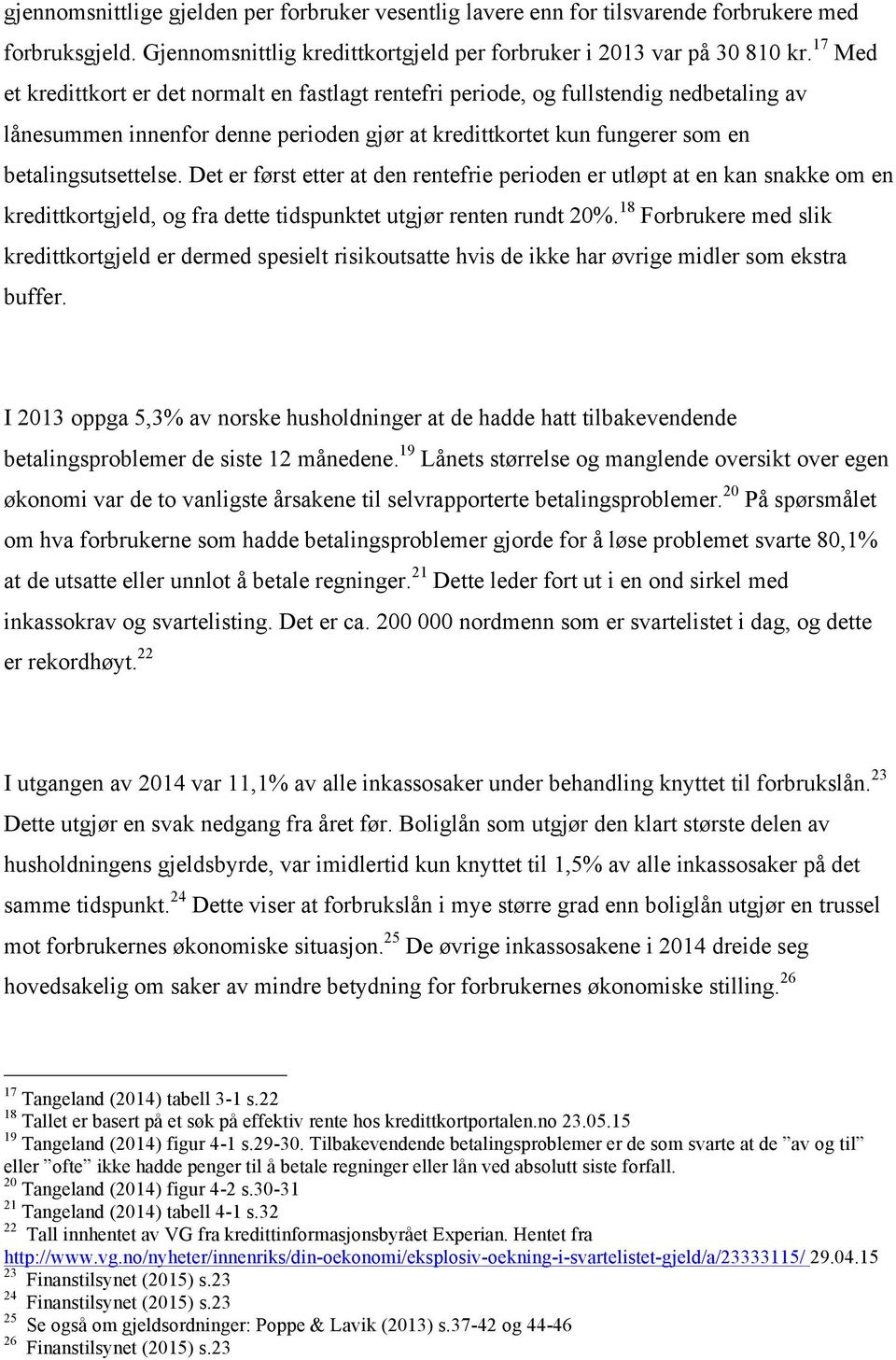 Det er først etter at den rentefrie perioden er utløpt at en kan snakke om en kredittkortgjeld, og fra dette tidspunktet utgjør renten rundt 20%.