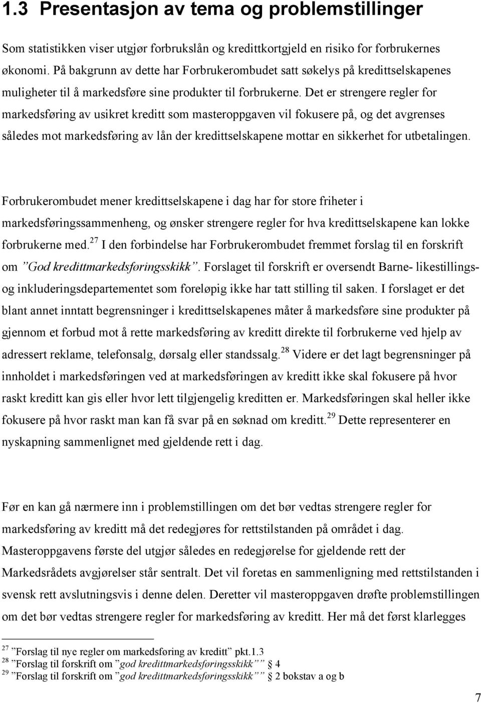 Det er strengere regler for markedsføring av usikret kreditt som masteroppgaven vil fokusere på, og det avgrenses således mot markedsføring av lån der kredittselskapene mottar en sikkerhet for