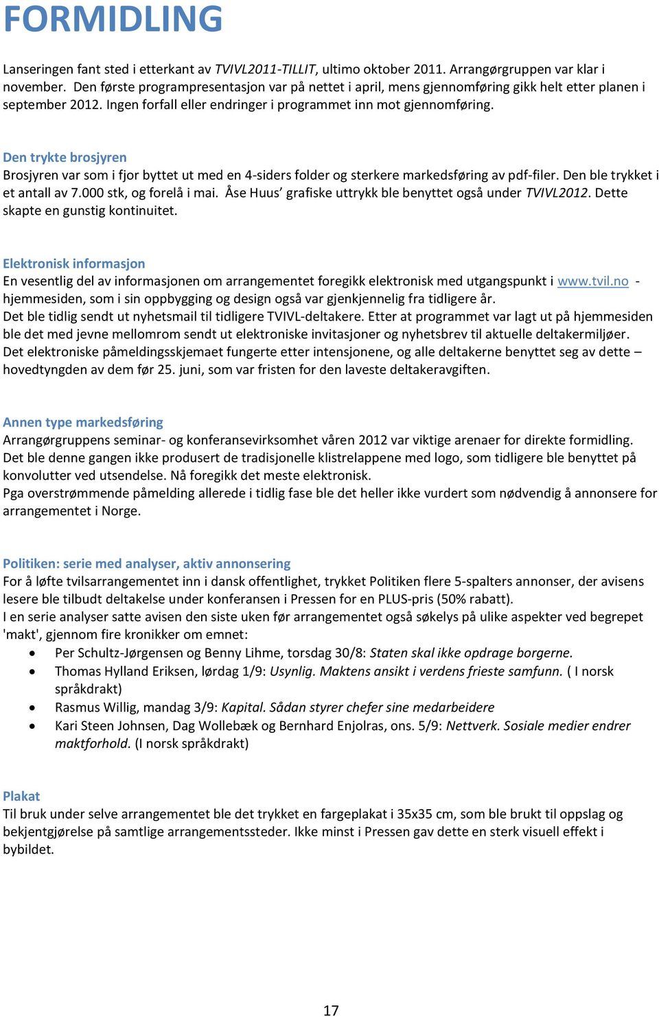 Den trykte brosjyren Brosjyren var som i fjor byttet ut med en 4-siders folder og sterkere markedsføring av pdf-filer. Den ble trykket i et antall av 7.000 stk, og forelå i mai.