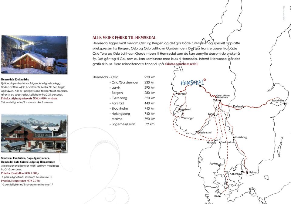 Internt i Hemsedal går det gratis skibuss. Flere reisealternativ fi nner du på skistar.com/hemsedal.