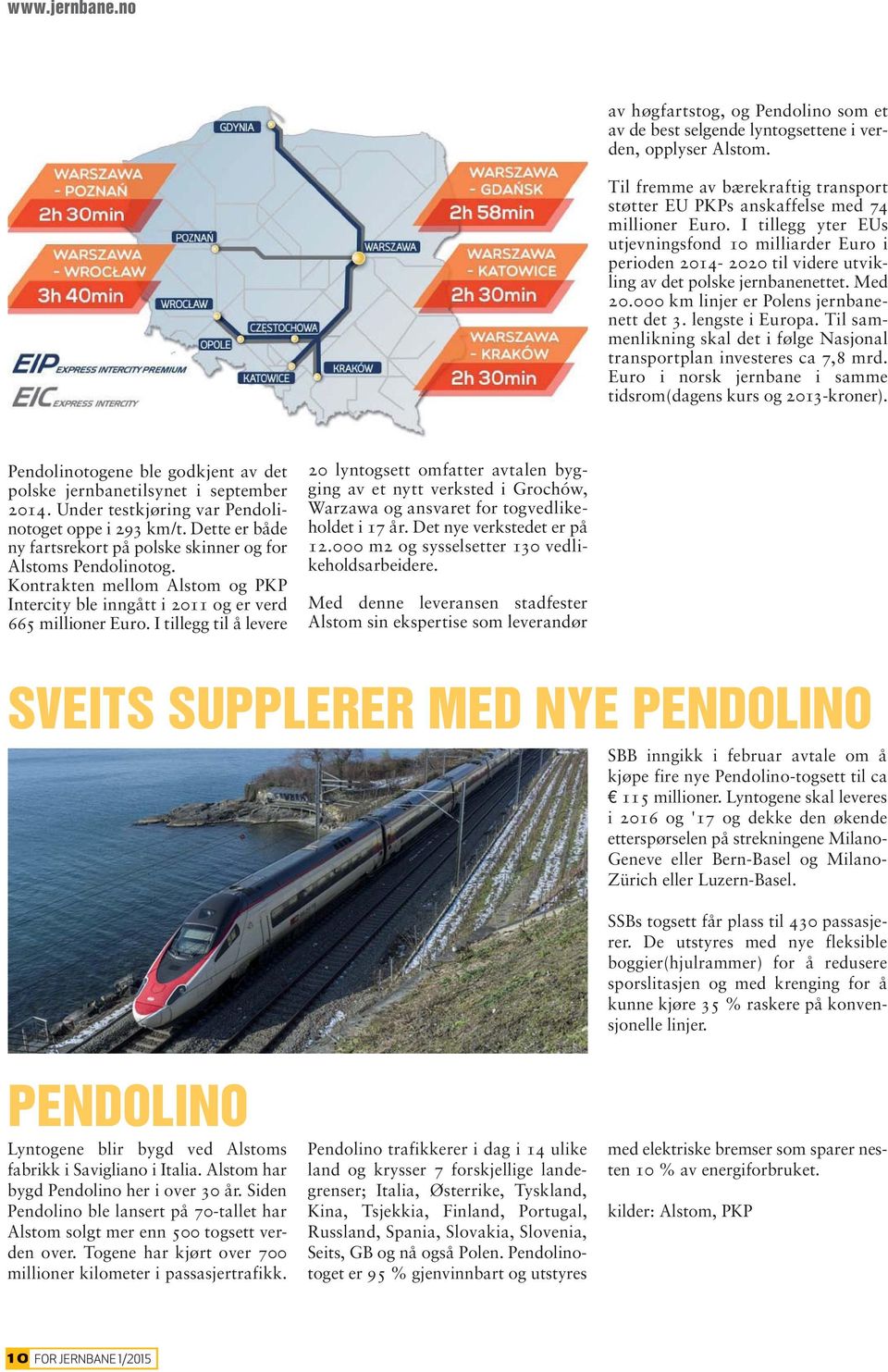 Til sammenlikning skal det i følge Nasjonal transportplan investeres ca 7,8 mrd. Euro i norsk jernbane i samme tidsrom(dagens kurs og 2013-kroner).