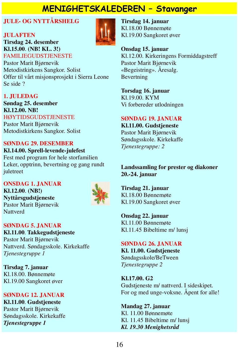 DESEMBER Kl.14.00. Sprell-levende-julefest Fest med program for hele storfamilien Leker, opptrinn, bevertning og gang rundt juletreet ONSDAG 1. JANUAR Kl.12.00. (NB!