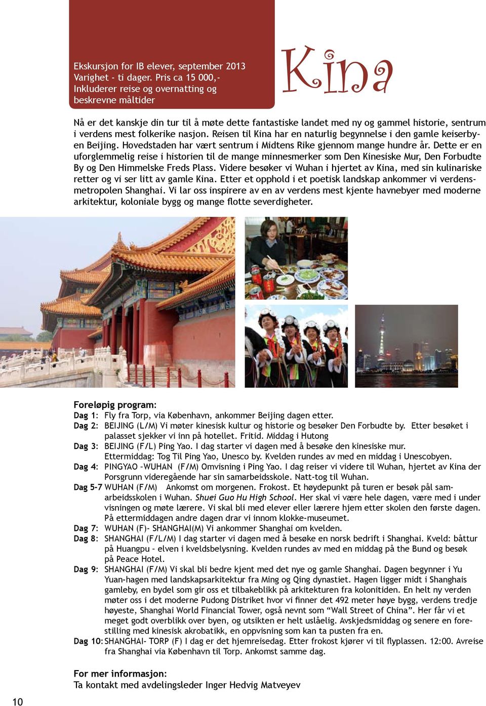 nasjon. Reisen til Kina har en naturlig begynnelse i den gamle keiserbyen Beijing. Hovedstaden har vært sentrum i Midtens Rike gjennom mange hundre år.