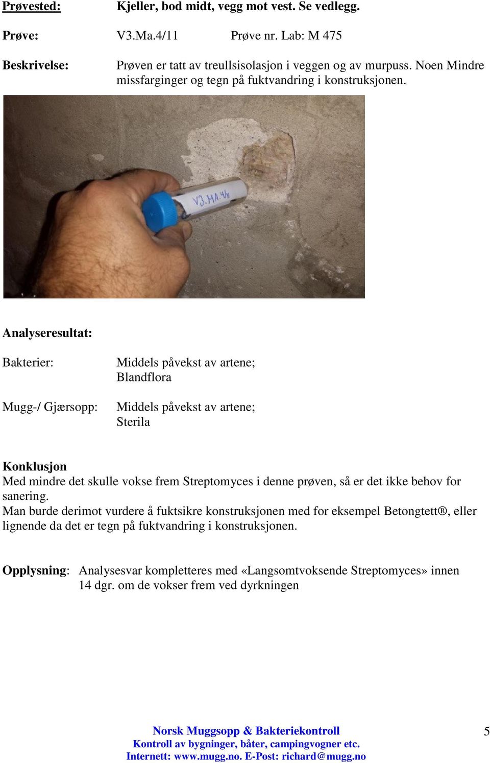 Analyseresultat: Bakterier: Mugg-/ Gjærsopp: Middels påvekst av artene; Blandflora Middels påvekst av artene; Sterila Konklusjon Med mindre det skulle vokse frem Streptomyces i denne prøven, så er