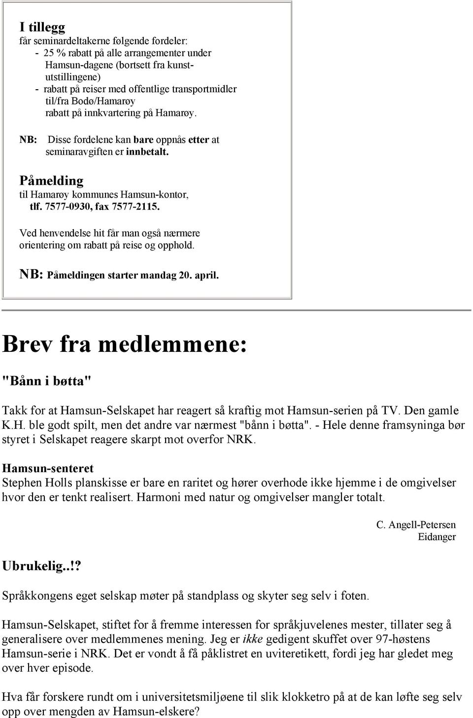 Ved henvendelse hit får man også nærmere orientering om rabatt på reise og opphold. NB: Påmeldingen starter mandag 20. april.