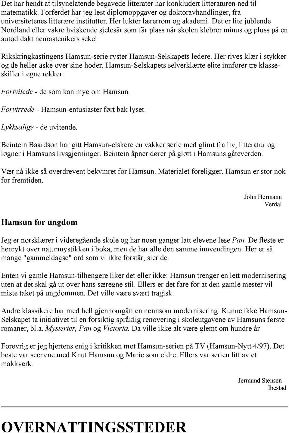 Det er lite jublende Nordland eller vakre hviskende sjelesår som får plass når skolen klebrer minus og pluss på en autodidakt neurastenikers sekel.